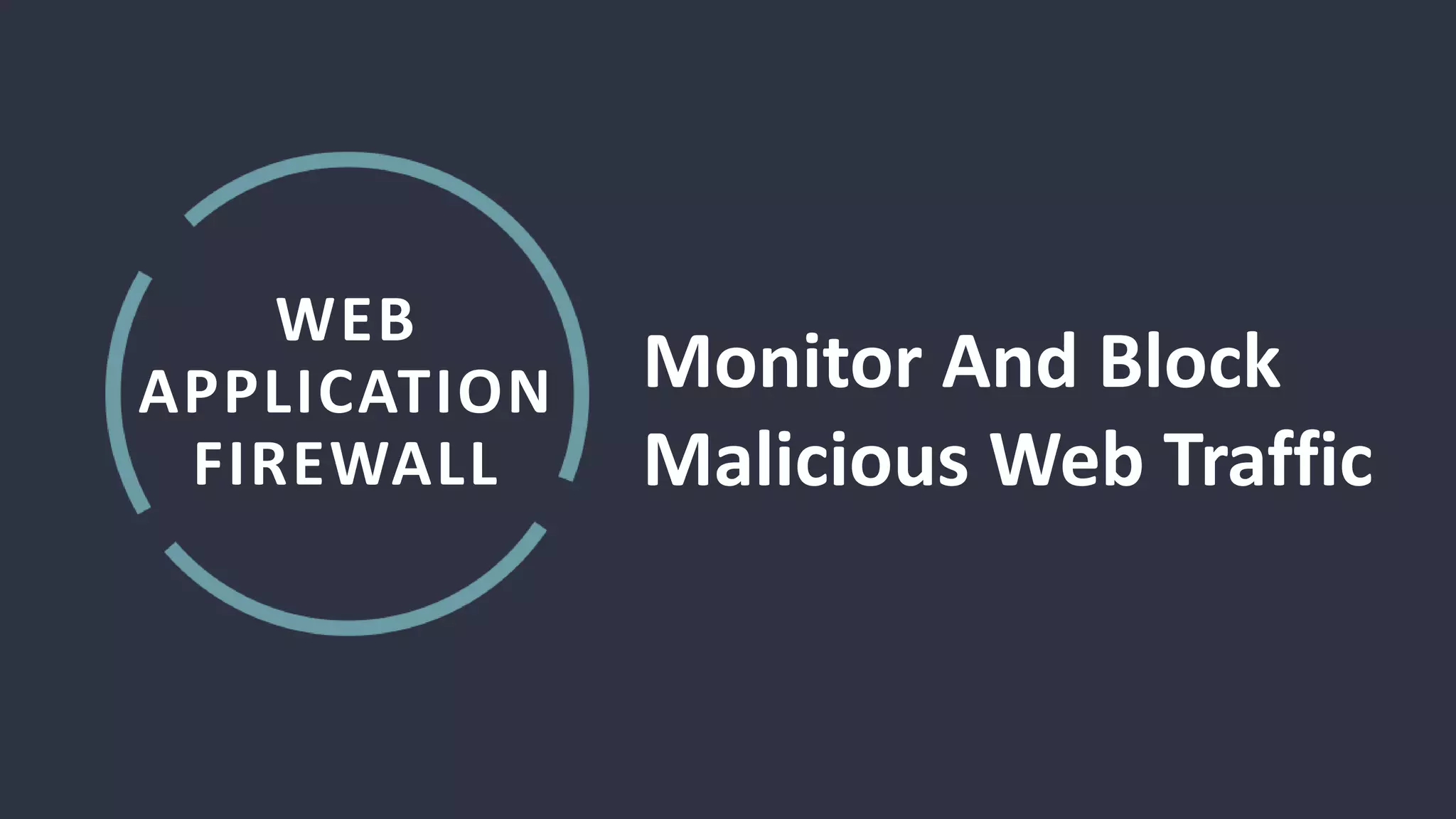 WEB
APPLICATION
FIREWALL
Monitor And Block
Malicious Web Traffic
 