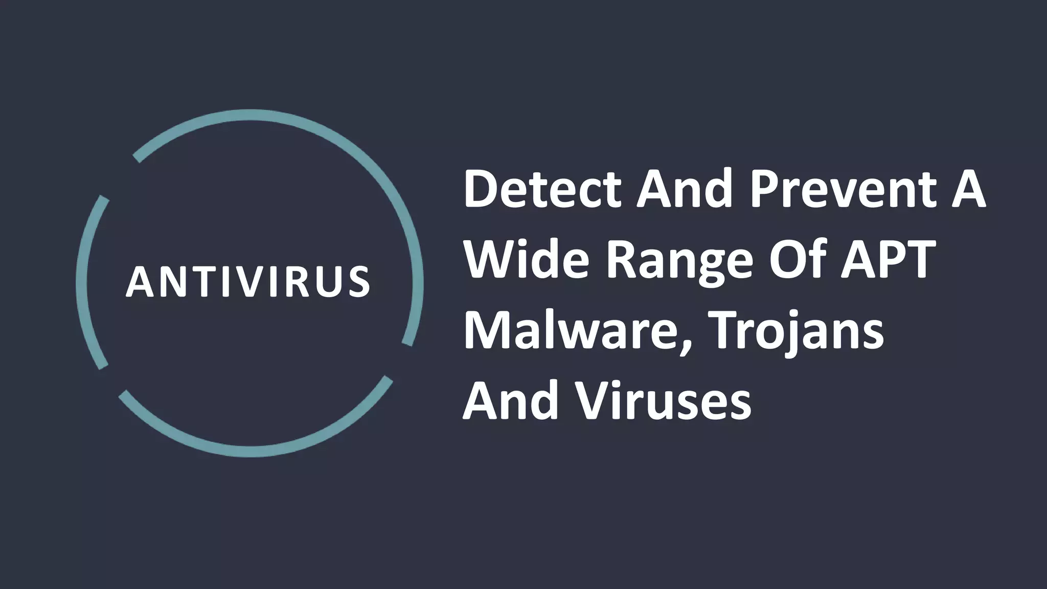 ANTIVIRUS
Detect And Prevent A
Wide Range Of APT
Malware, Trojans
And Viruses
 