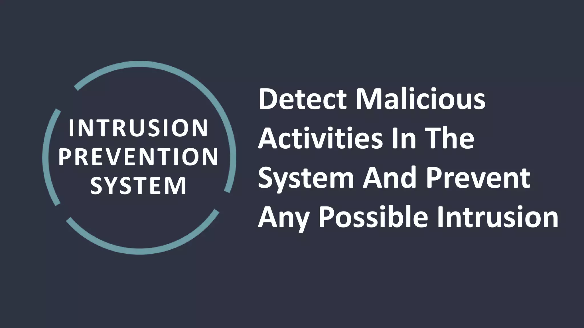 INTRUSION
PREVENTION
SYSTEM
Detect Malicious
Activities In The
System And Prevent
Any Possible Intrusion
 