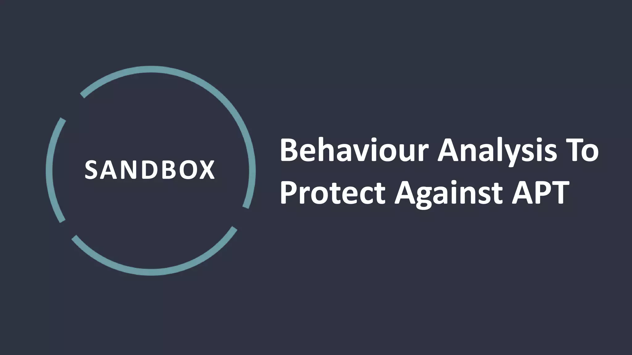 SANDBOX
Behaviour Analysis To
Protect Against APT
 