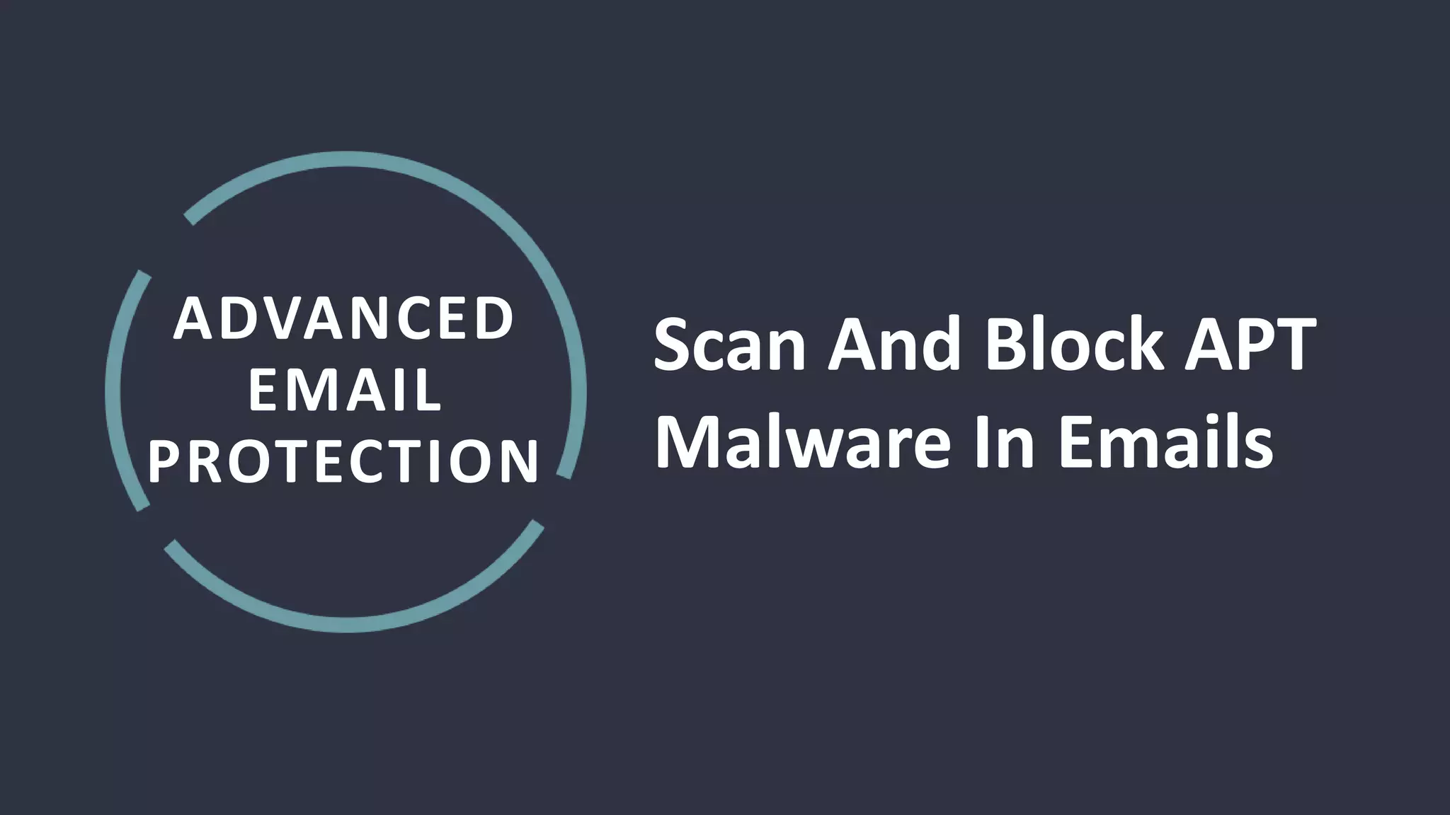 ADVANCED
EMAIL
PROTECTION
Scan And Block APT
Malware In Emails
 