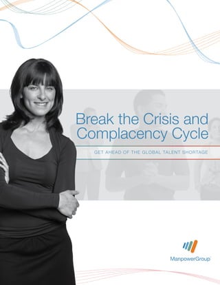 Break the Crisis and
Complacency Cycle
  Get Ah ead of th e Global Ta len t S h or tage
 