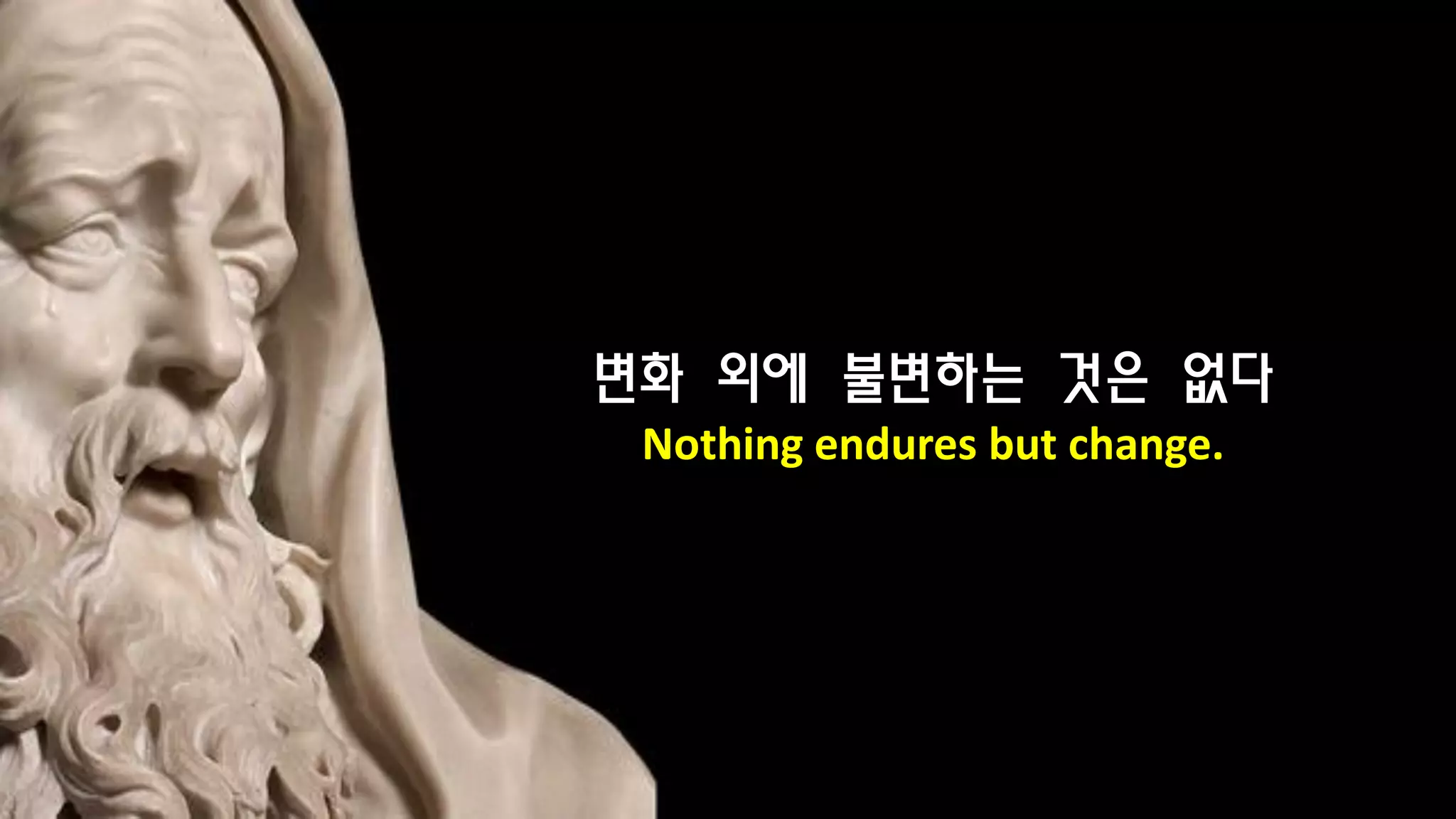 변화 외에 불변하는 것은 없다
Nothing endures but change.
 
