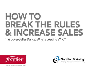HOW TO
BREAK THE RULES
& INCREASE SALES
The Buyer-Seller Dance: Who Is Leading Who?




A MORE DEDICATED CONNECTION
 