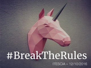 #BreakTheRules
ITESCIA – 12/10/2016
 