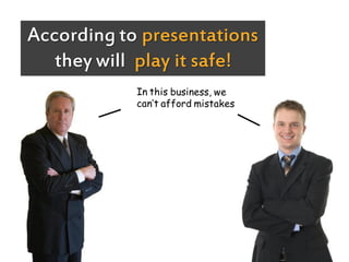 According to presentations
   they will play it safe!
 