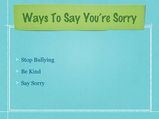 Ways To Say You’re Sorry


Stop Bullying

Be Kind

Say Sorry
 
