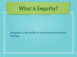 What is Empathy?



Empathy is the ability to understand and share
feelings
 