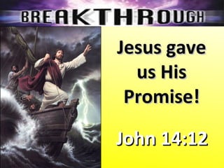 Jesus gaveJesus gave
us Hisus His
Promise!Promise!
John 14:12John 14:12
 