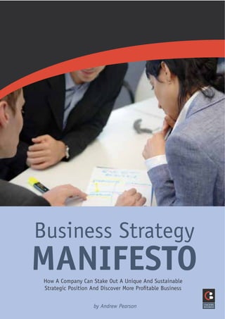 Business Strategy
MANIFESTOHow A Company Can Stake Out A Unique And Sustainable
Strategic Position And Discover More Proﬁtable Business
by Andrew Pearson
 