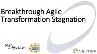 Breakthrough Agile
Transformation Stagnation
 