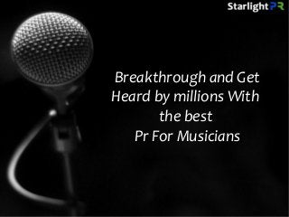 Breakthrough and Get
Heard by millions With
the best
Pr For Musicians
 