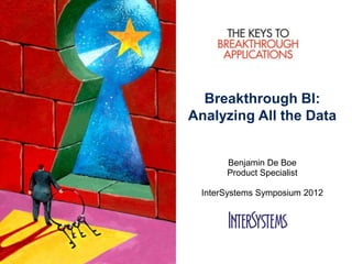 Breakthrough BI:
Analyzing All the Data

Benjamin De Boe
Product Specialist
InterSystems Symposium 2012

 