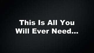 This Is All You
Will Ever Need...

 