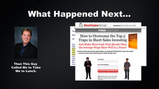 What Happened Next...

Then This Guy
Called Me to Take
Me to Lunch.

 