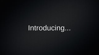 Introducing...

 