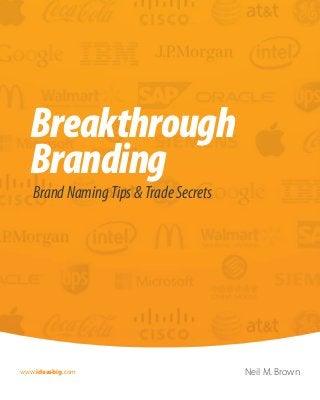 www.ideasbig.com
BrandNamingTips&TradeSecrets
Breakthrough
Branding
Neil M. Brown
 