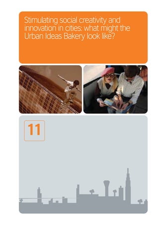 Stimulating social creativity and
innovation in cities: what might the
Urban Ideas Bakery look like?




11
 