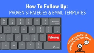 How To Follow Up:
PROVEN STRATEGIES & EMAIL TEMPLATES
 