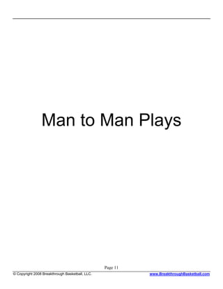 Man to Man Plays




                                                 Page 11
© Copyright 2008 Breakthrough Basketball, LLC.             www.BreakthroughBasketball.com
 