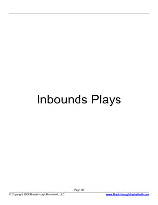 Inbounds Plays




                                                 Page 60
© Copyright 2008 Breakthrough Basketball, LLC.             www.BreakthroughBasketball.com
 