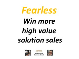 Fearless
Win more
high value
solution sales

 