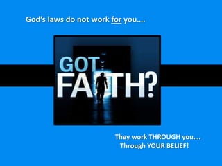 They work THROUGH you….
Through YOUR BELIEF!
God’s laws do not work for you….
 