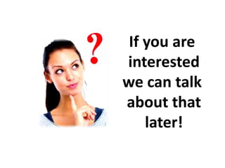 If you are
interested
we can talk
about that
later!
 