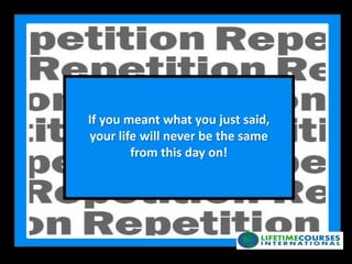 If you meant what you just said,
your life will never be the same
from this day on!
 