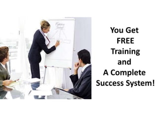 You Get
FREE
Training
and
A Complete
Success System!
 