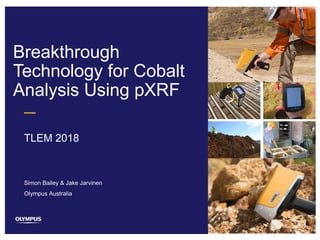 1
Breakthrough
Technology for Cobalt
Analysis Using pXRF
TLEM 2018
Simon Bailey & Jake Jarvinen
Olympus Australia
 