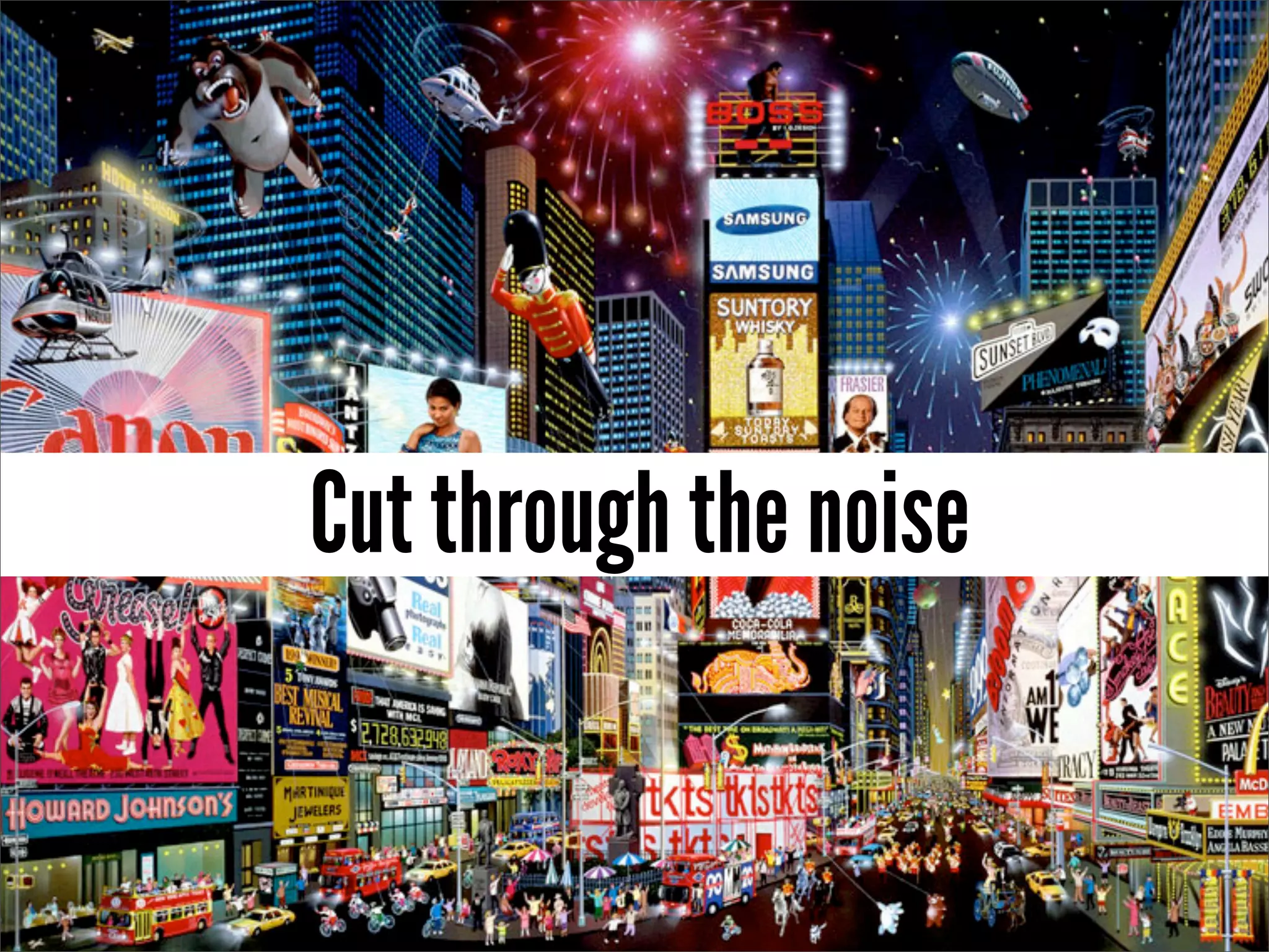 Cut through the noise
 