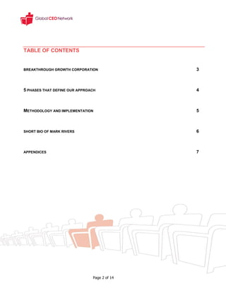 TABLE OF CONTENTS


BREAKTHROUGH GROWTH CORPORATION               3



5 PHASES THAT DEFINE OUR APPROACH             4



METHODOLOGY AND IMPLEMENTATION                5



SHORT BIO OF MARK RIVERS                      6



APPENDICES                                    7




                               Page 2 of 14
 