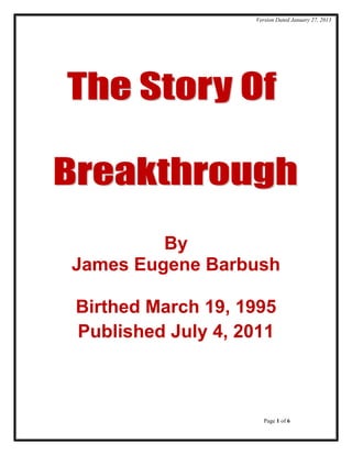 Version Dated January 27, 2013




         By
James Eugene Barbush

Birthed March 19, 1995
Published July 4, 2011



                      Page 1 of 6
 
