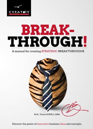 Discover the power of innovative business ideas and concepts.
M.Sc. Tomaz KORELC,MBA
A manual for creating STRATEGIC BREAKTHROUGHS
BREAK-
THROUGH!
 