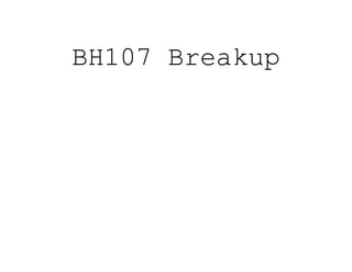 BH107 Breakup
 