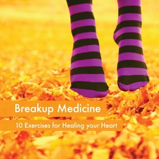 Breakup Medicine
10 Exercises for Healing your Heart
 