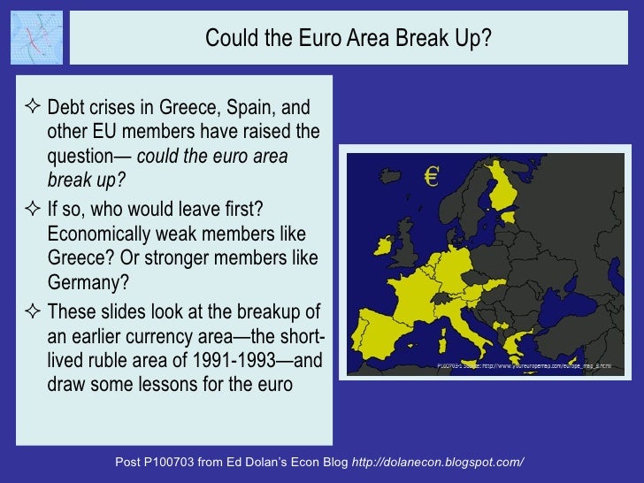 Could the Euro Area Break Up? <ul><li>Debt crises in Greece, Spain, and other EU members have raised the question—  could ...