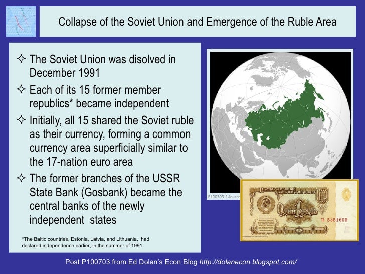 Collapse of the Soviet Union and Emergence of the Ruble Area <ul><li>The Soviet Union was disolved in December 1991 </li><...