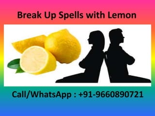 Break Up Spells with Lemon
Call/WhatsApp : +91-9660890721
 