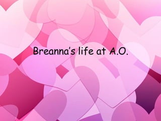 Breanna’s life at A.O. 