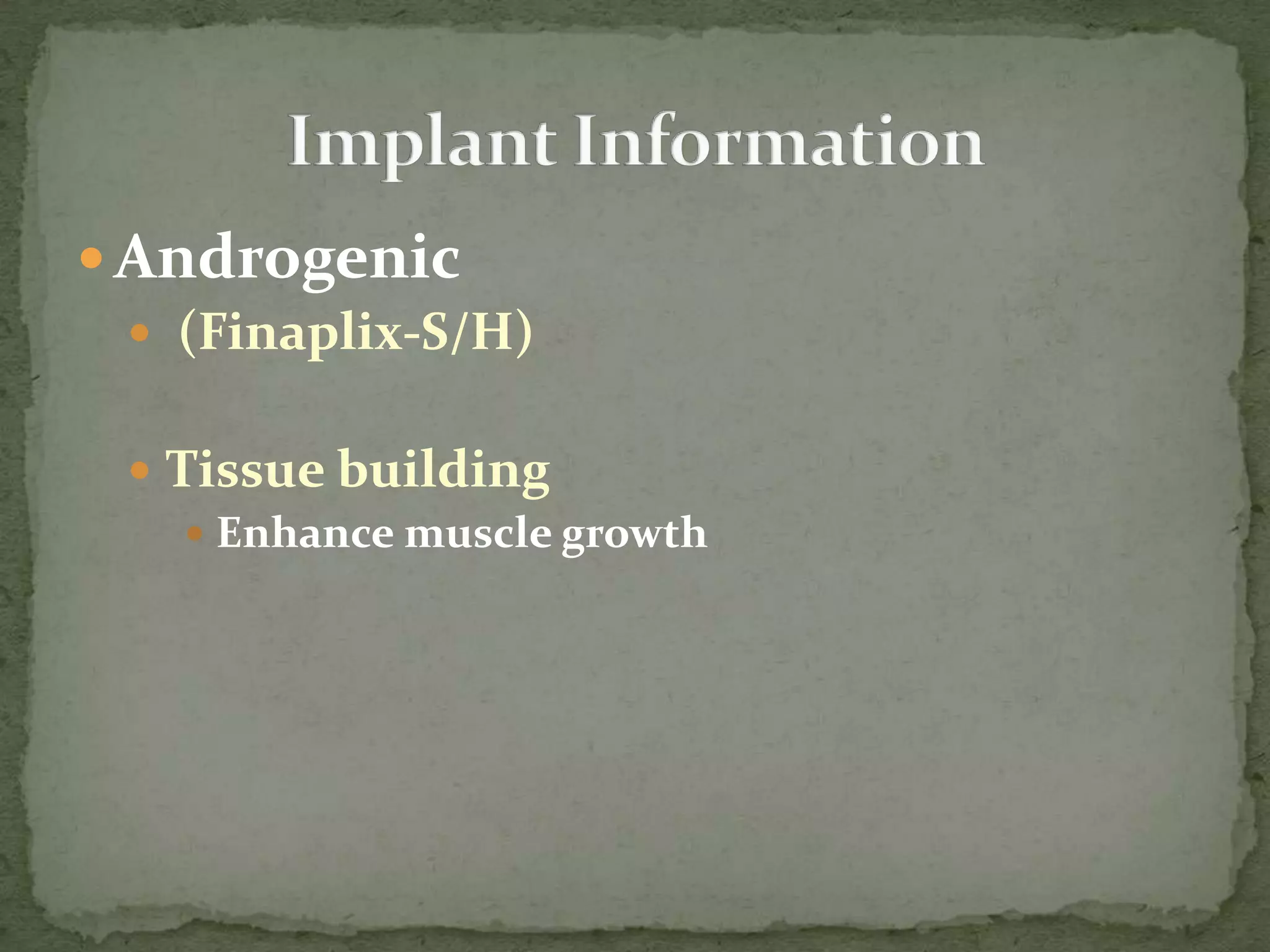 Androgenic (Finaplix-S/H)Tissue buildingEnhance muscle growthImplant Information