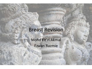 Breast Revision
 Mohd Fit’ri Akmal
  Ezwan Razmie
 