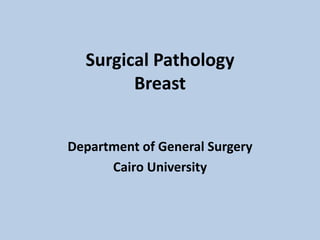 Surgical Pathology
Breast
Department of General Surgery
Cairo University
 