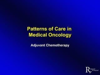 Patterns of Care in  Medical Oncology Adjuvant Chemotherapy 