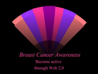 Breast Cancer Awareness Become active  through Web 2.0 