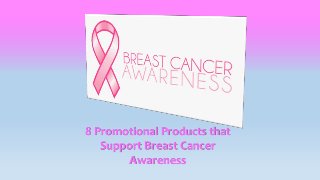8 Promotional Products that
Support Breast Cancer
Awareness
 