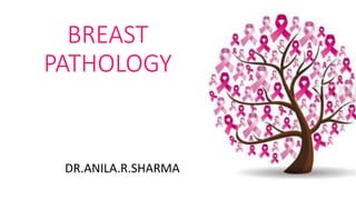 BREAST
PATHOLOGY
DR.ANILA.R.SHARMA
 