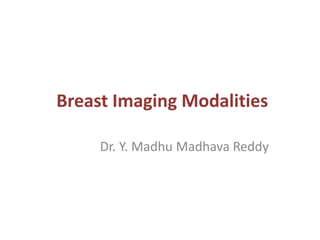 Breast Imaging Modalities
Dr. Y. Madhu Madhava Reddy
 