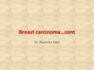 Breast carcinoma…cont
Dr. Rupinder Kaur
 